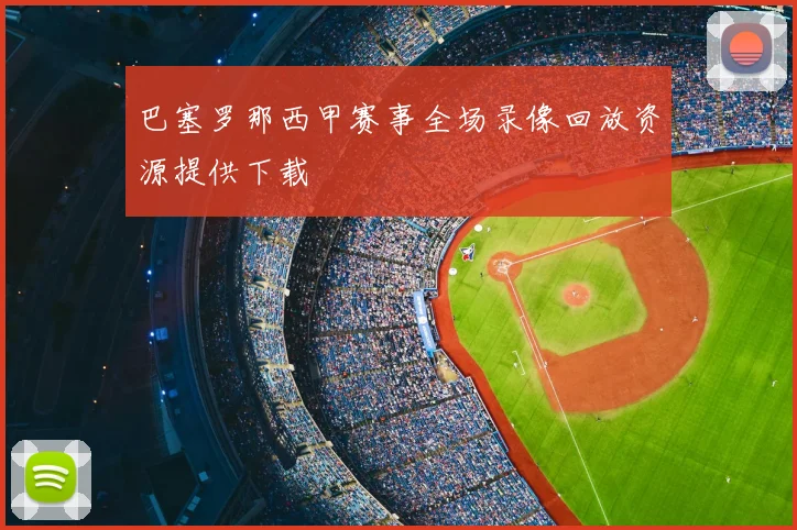 巴塞罗那西甲赛事全场录像回放资源提供下载
